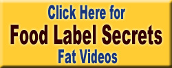 Click Here for Food Label Secrets Fat Videos