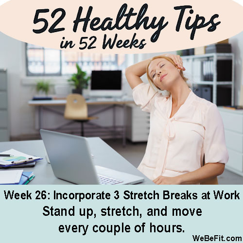 Week 26: Incorporate 3 Stretch Breaks at Work - Stand up, stretch, and move every couple of hours.