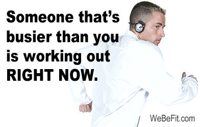 Someone that's businer than you is working out RIGHt NOW.
