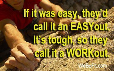 If it was easy, they'd call it an EASY out. It's tough, so they call it a WORK out.