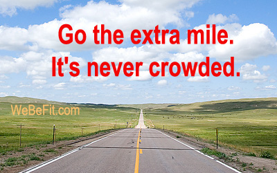Go the extra mile. It's never crowded. 