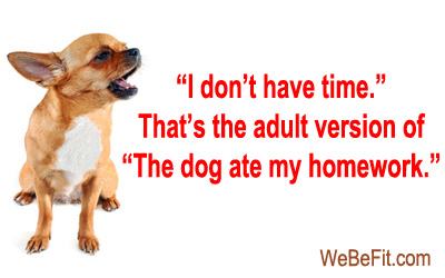 "I don't have time." That's the adult version of "The dog ate my homework."