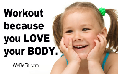 Workout because you LOVE your BODY. 
