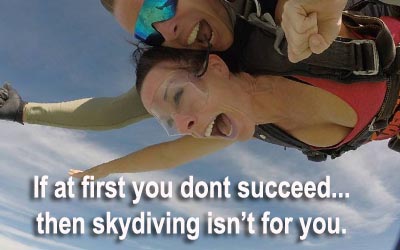 If at first you don't succeed... then skydiving isn't for you. 