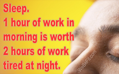 Sleep. 1 hour of work in the morning is worth 2 hours of work tired at night. 