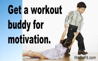 Get a workout buddy for motivation. 