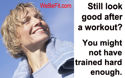 Still look good after a workout? You might not have trained hard enough. 