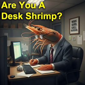 Are You A Desk Shrimp?