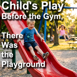 Child's Play - Before the Gym, There Was the Playground