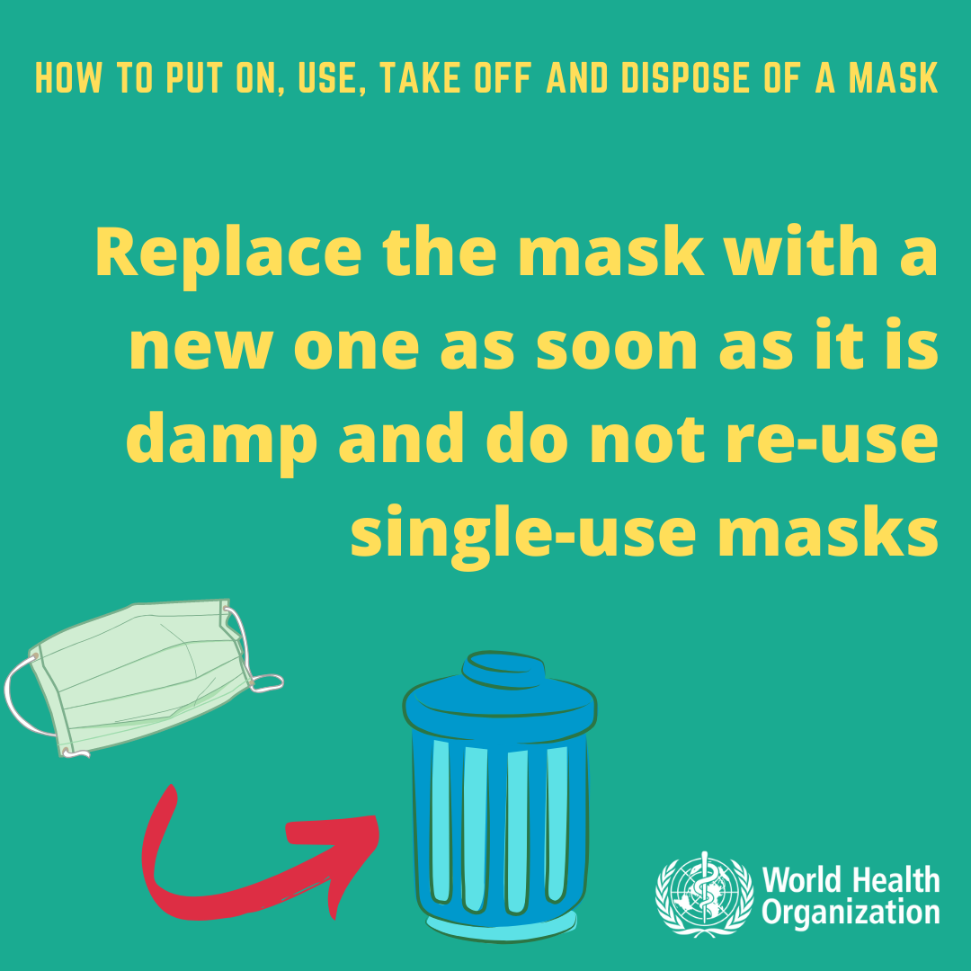 Replace the mask with a new one as soon as it is damp and do not re-use single-use masks. 